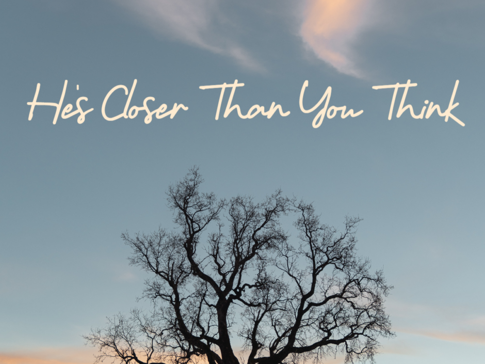 He’s Closer Than You Think