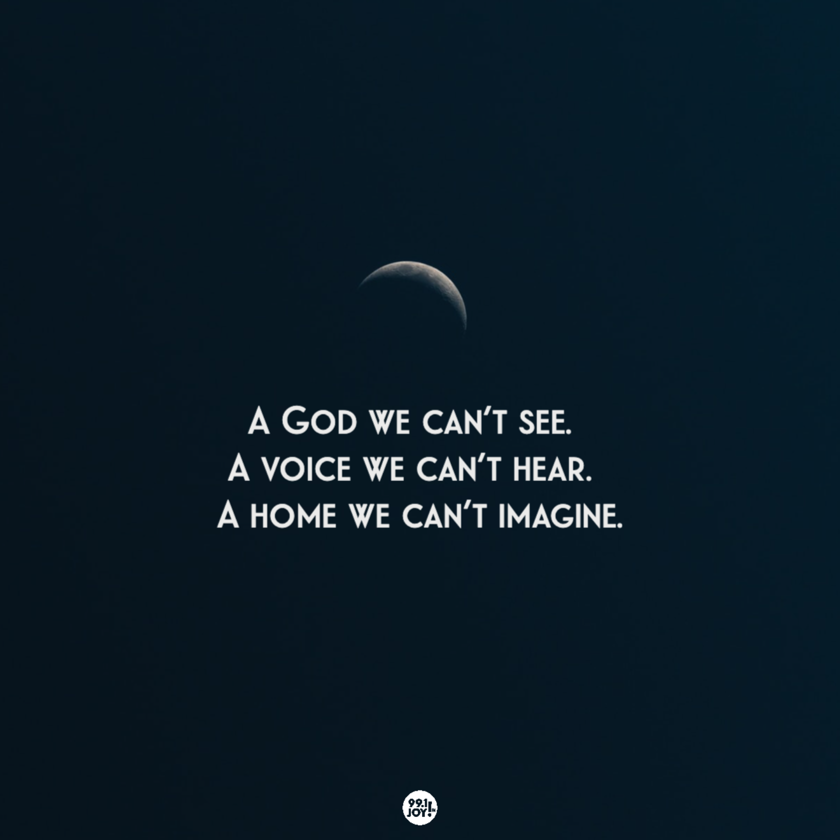 A God We Can’t See.  A Voice We Can’t Hear.  A Home We Can’t Imagine.