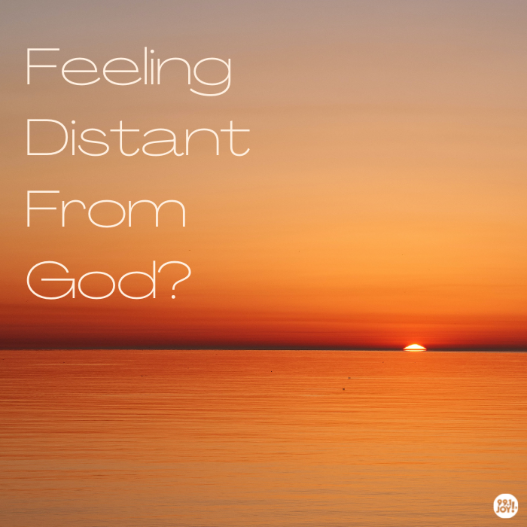 Feeling Distant From God?