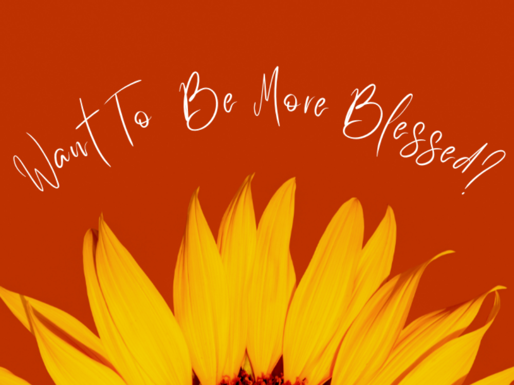 Want To Be More Blessed?