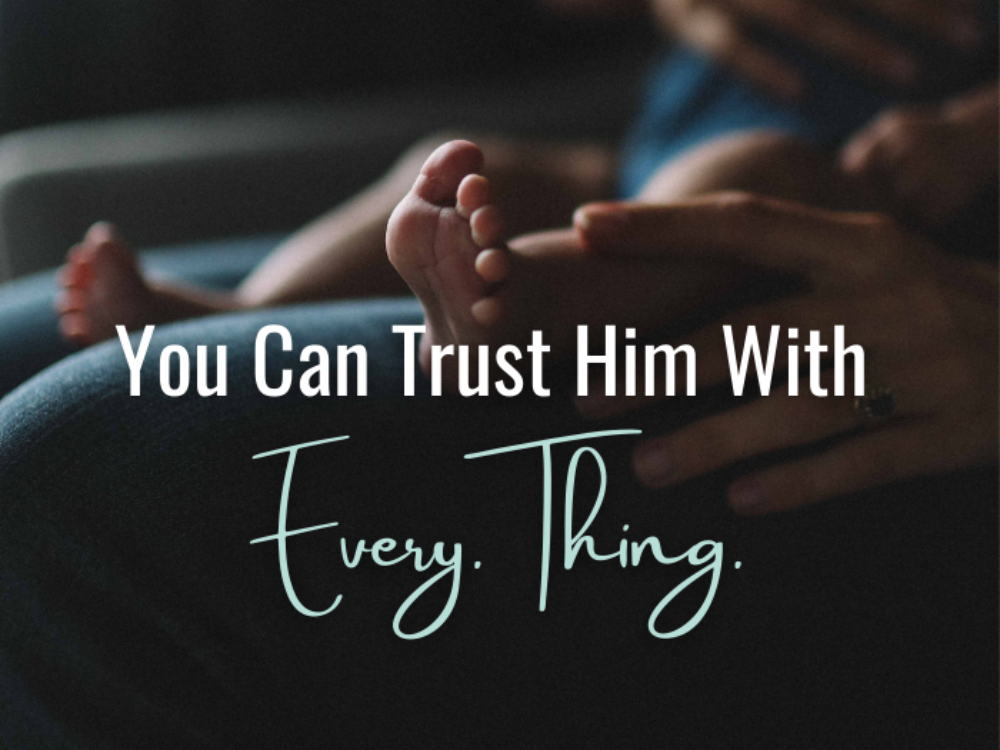 You Can Trust Him With Every.Thing.
