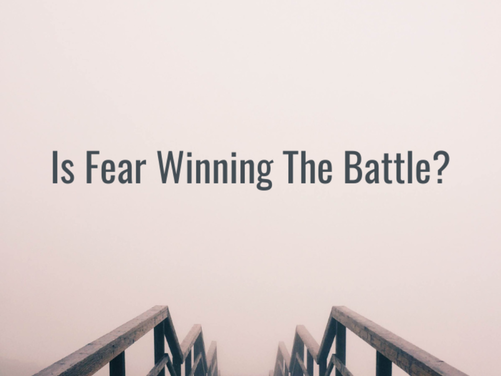 Is Fear Winning The Battle?