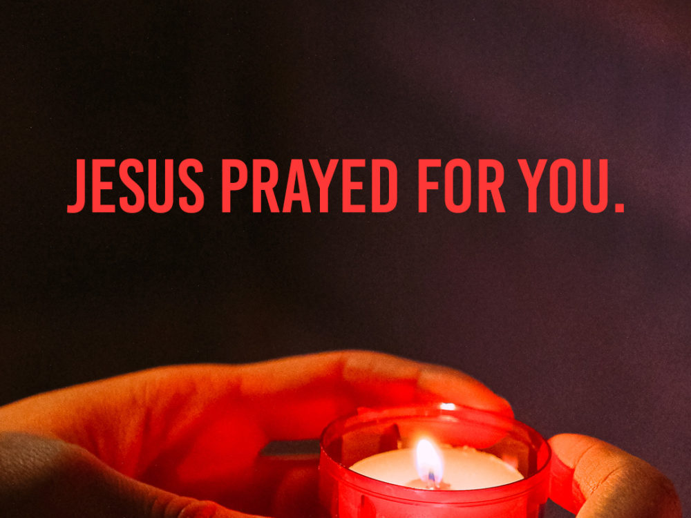 Jesus prayed for you
