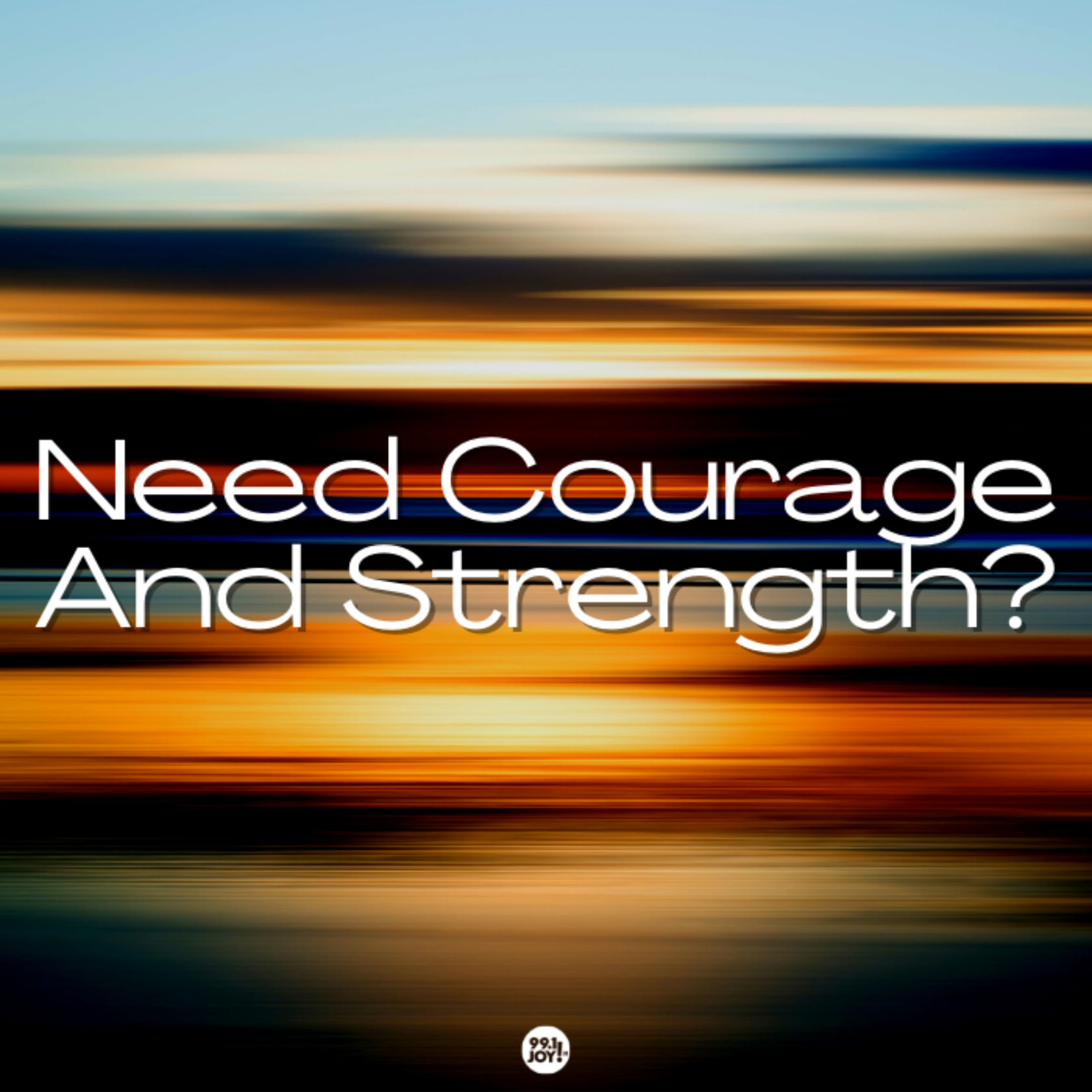 Need Courage And Strength?