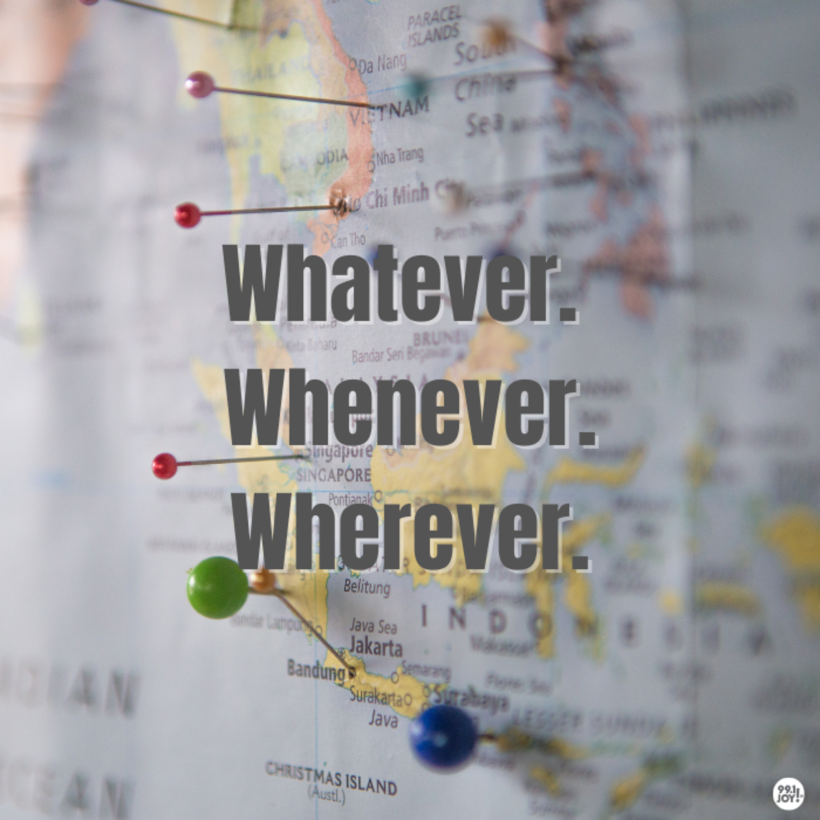 Whatever. Whenever. Wherever.