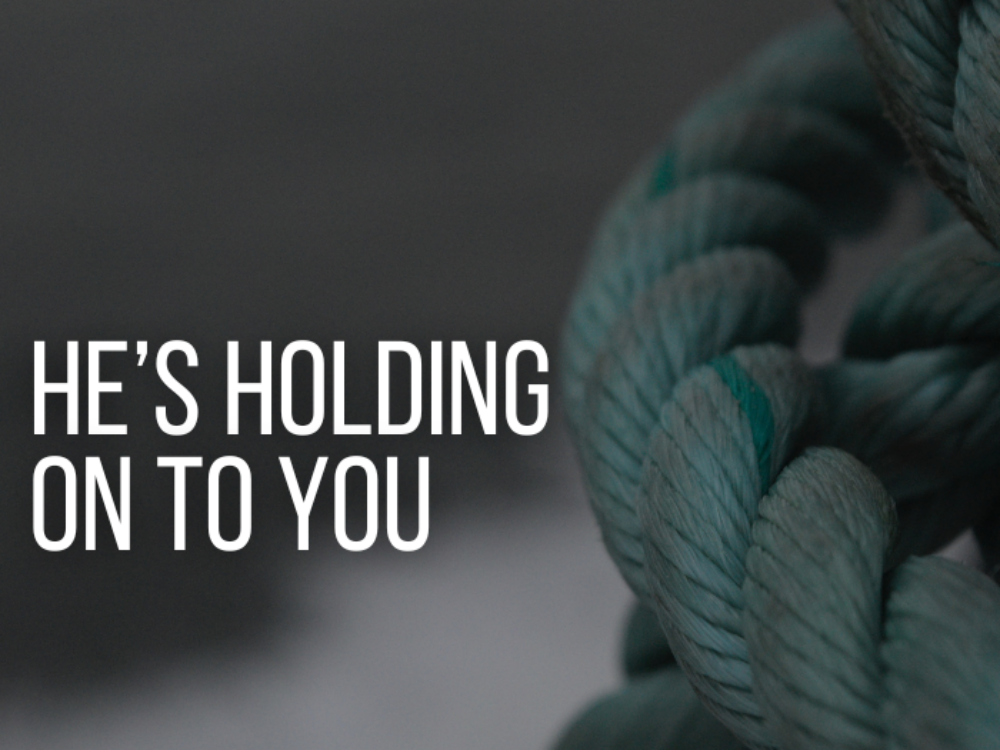 He’s Holding On To You