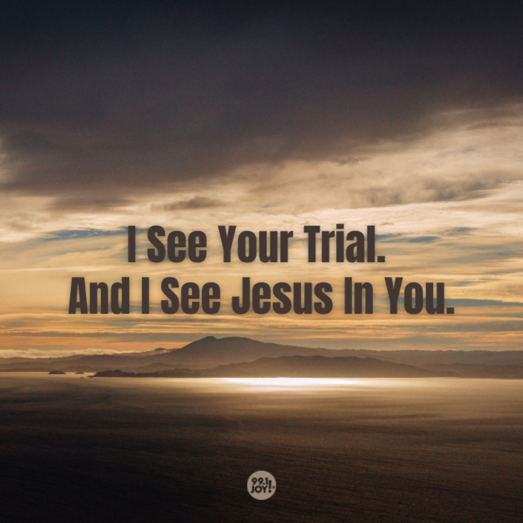 I See Your Trial. And I See Jesus In You.