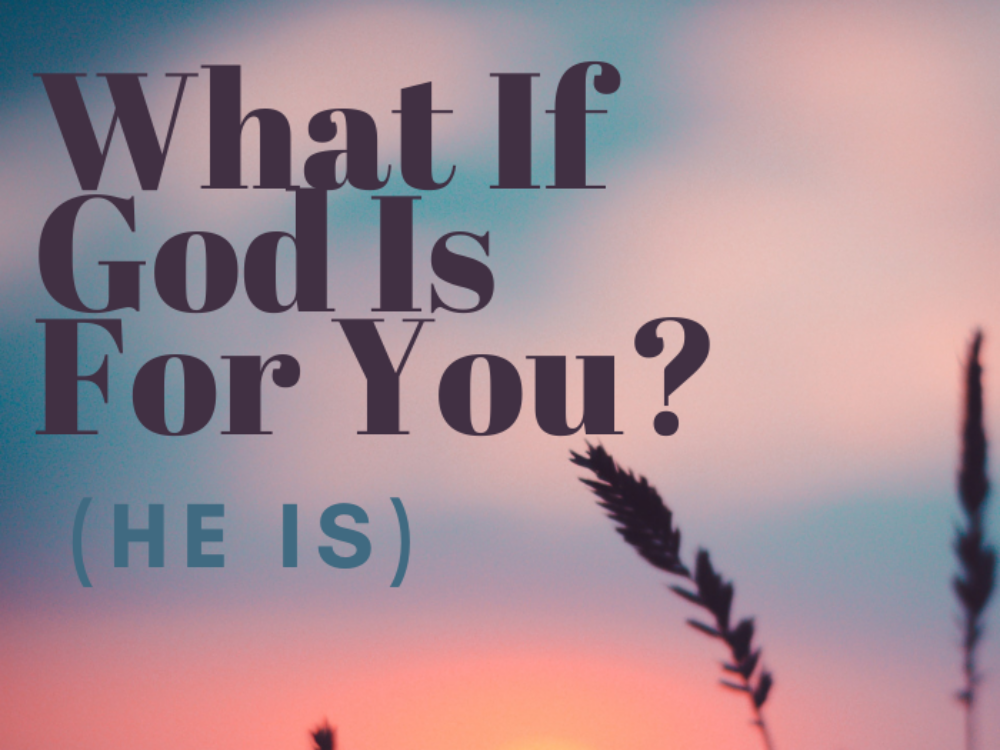 What If God Is For You?  (He is)