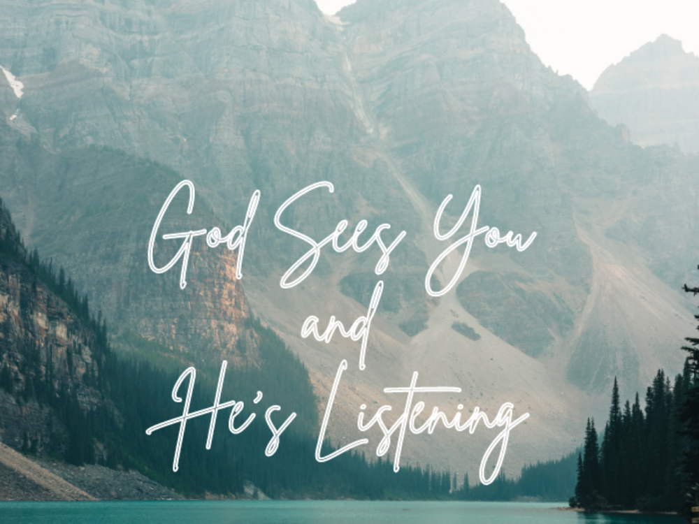 God Sees You and He’s Listening
