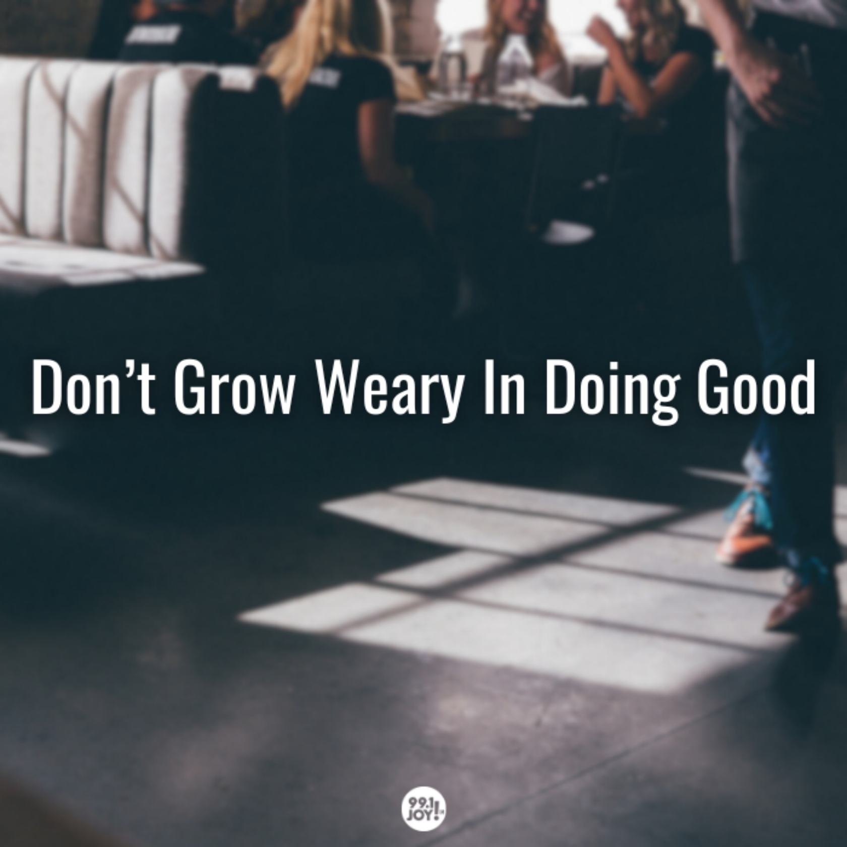 Don’t Grow Weary In Doing Good