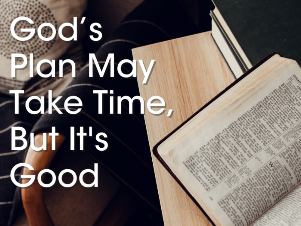 God’s Plan May Take Time, But It’s Good