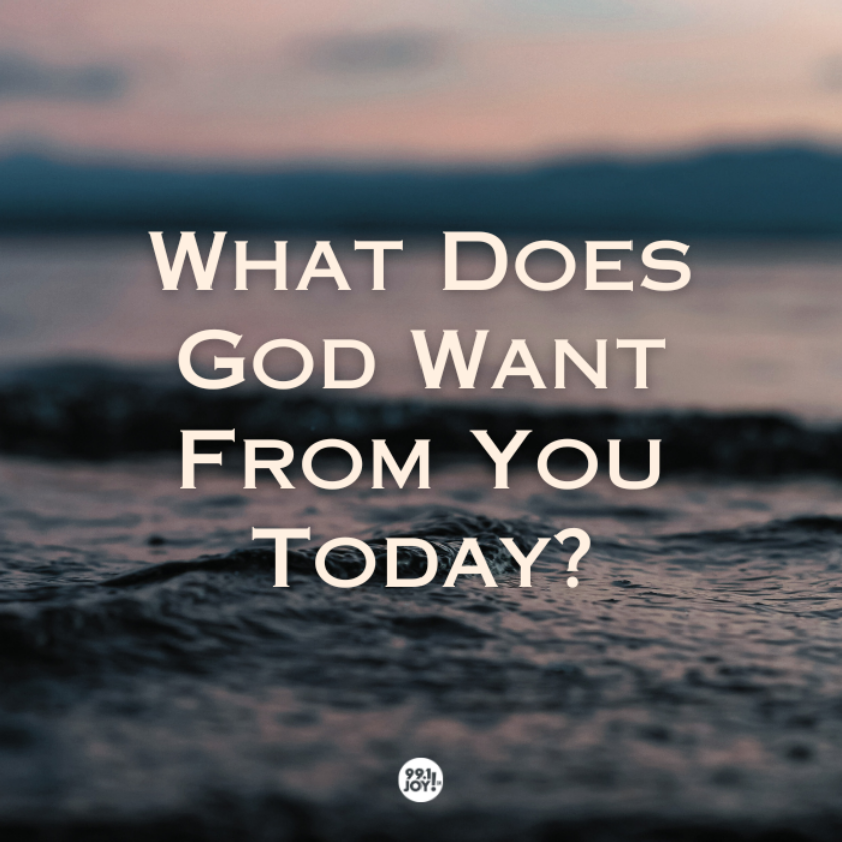 What Does God Want From You Today?