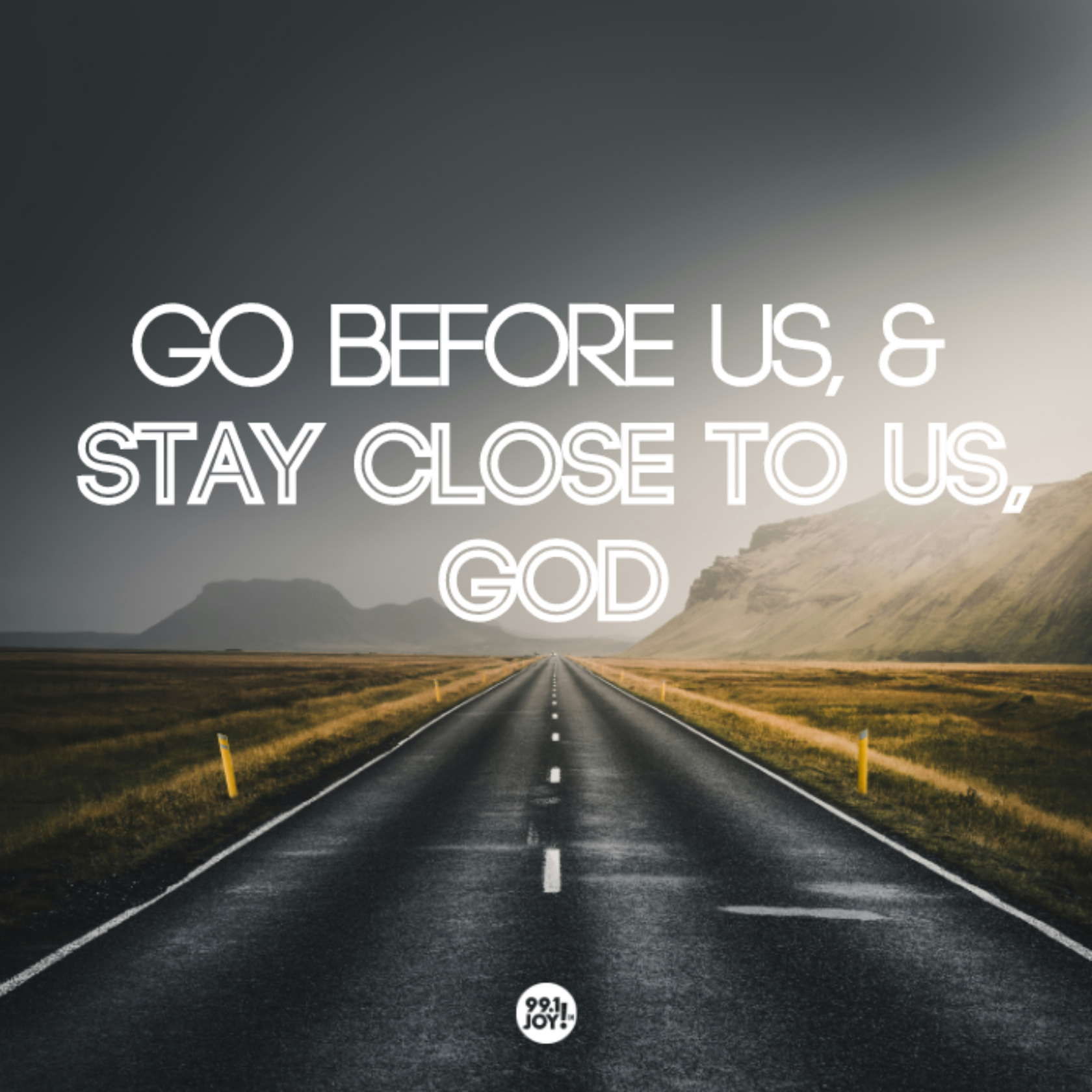 Go Before Us, and Stay Close To Us, God.