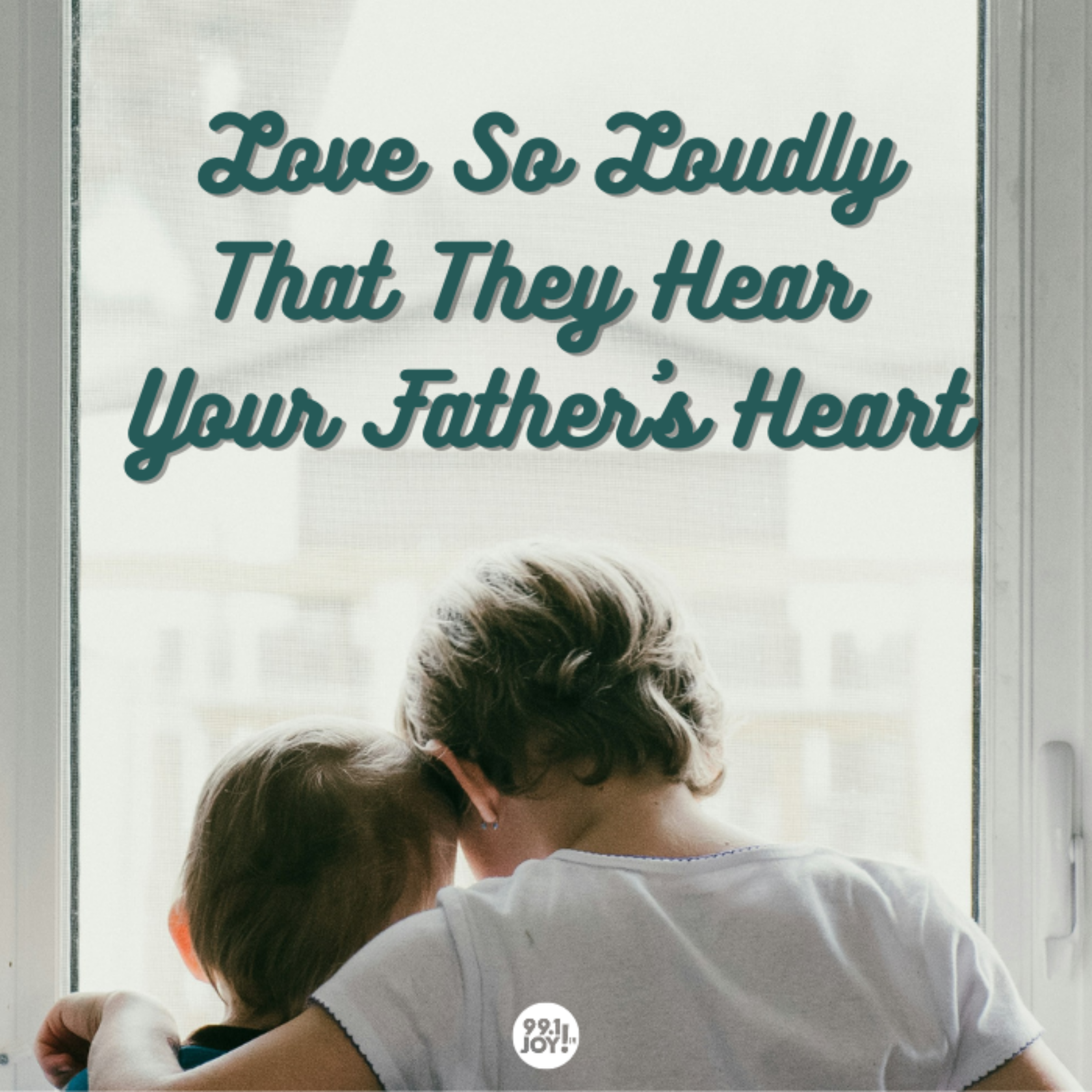 Love So Loudly That They Hear Your Father’s Heart