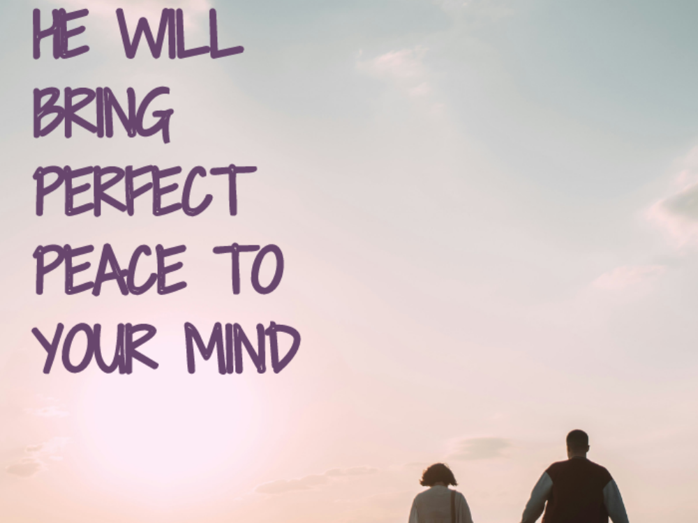 He Will Bring Perfect Peace To Your Mind