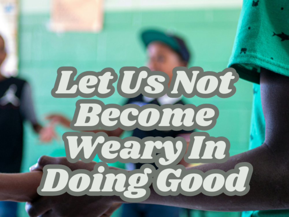 Let Us Not Become Weary In Doing Good