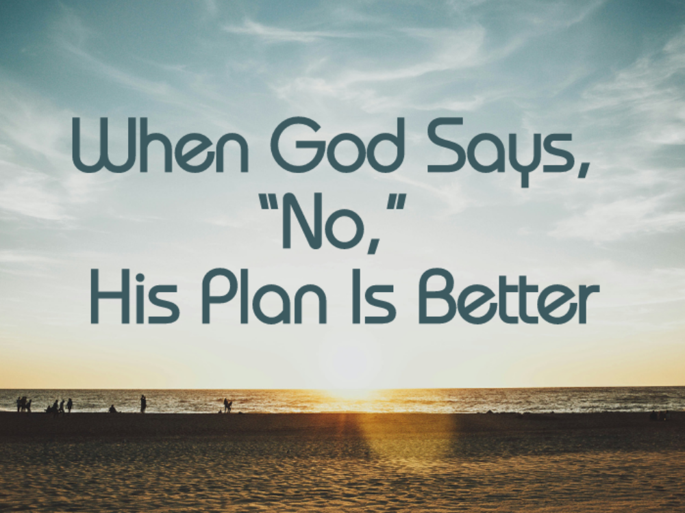 When God Says, “No,” His Plan Is Better