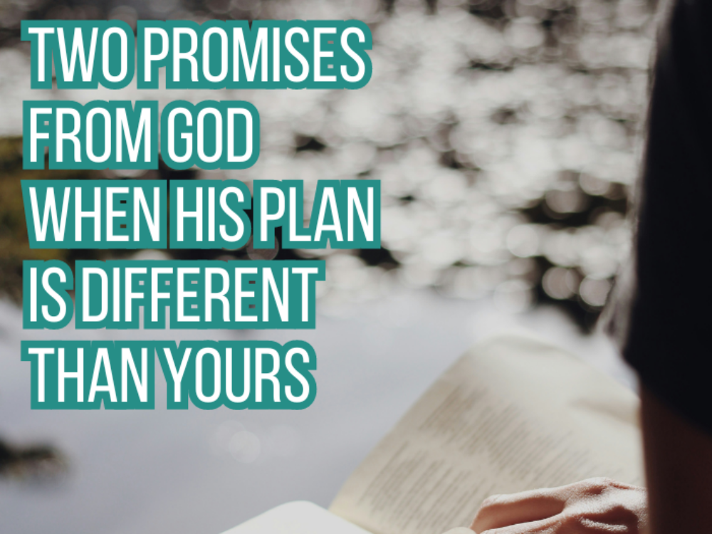 Two Promises From God When His Plan Is Different Than Yours